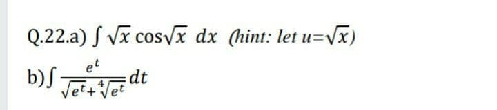 Q.22.a) S Vx cosvx dx (hint: let u=V)
b)J Jelt
et
dt
