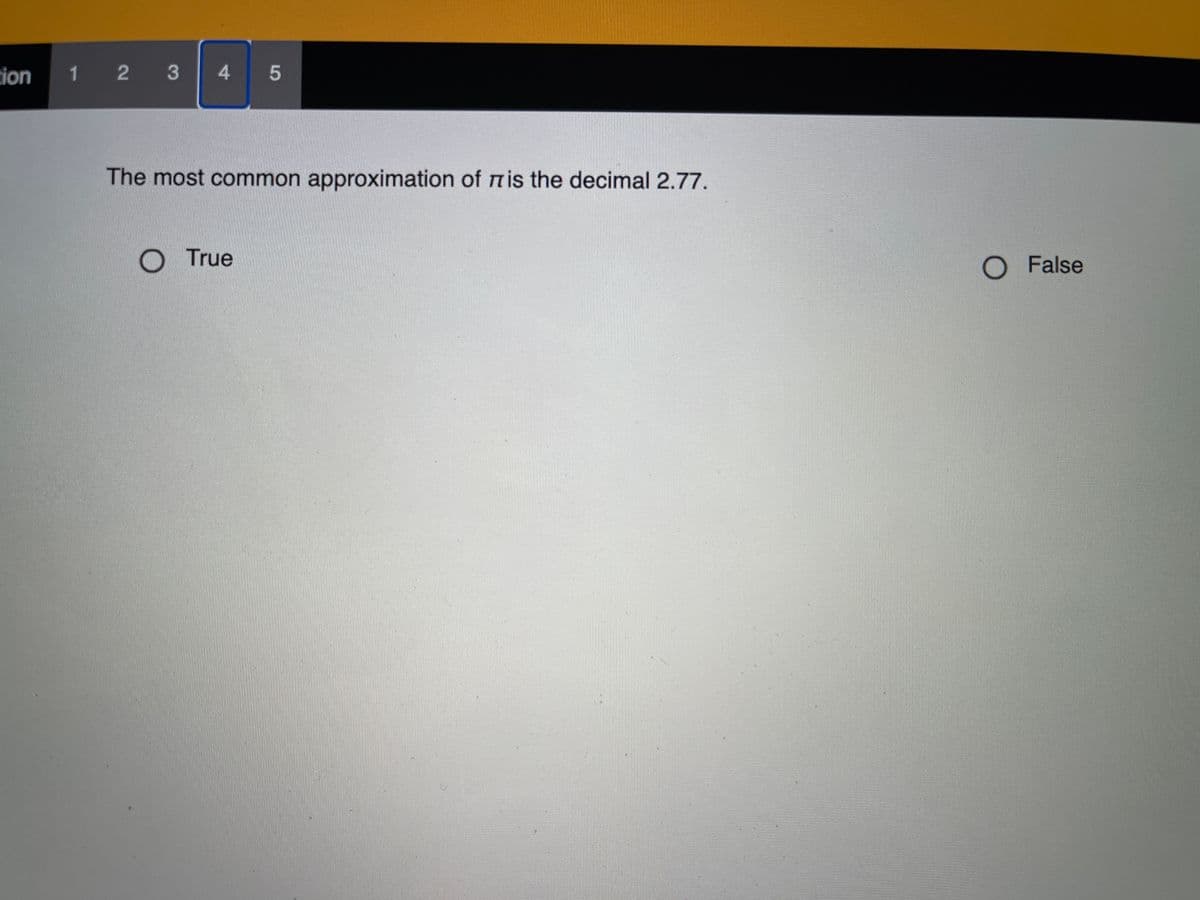 tion
1 2 3
The most common approximation of nis the decimal 2.77.
O True
O False
