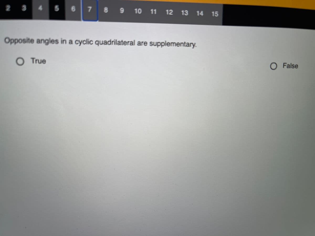 5
5 67 8 9 10 11 12 13 14
Opposite angles in a cyclic quadrilateral are supplementary.
O True
O False
