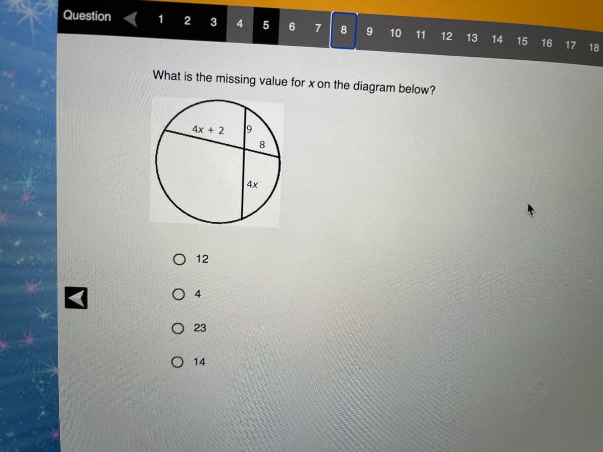 Question
1 2 3 4
5 6 7
8 9 10 11 12 13 14 15 16 17 18
What is the missing value for x on the diagram below?
4x + 2
8.
4x
O 12
O 4
O23
О 14
