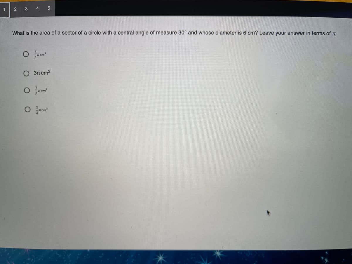 1 2 3 4 5
What is the area of a sector of a circle with a central angle of measure 30° and whose diameter is 6 cm? Leave your answer in terms of rm
3
Tcm?
О Эпст?
Tem
8.
Tom
Tem
3/00
