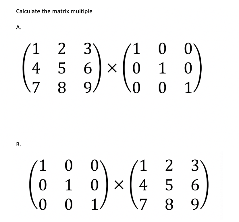 Calculate the matrix multiple
А.
1.
3
1
4
5 6
x
1
7
8.
9.
1/
3
6.
8.
(1 0
2
4
5
1
.7
9.
B.
