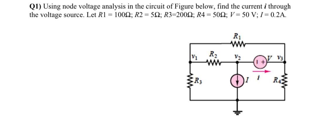 Q1) Using node voltage analysis in the circuit of Figure below, find the current i through
the voltage source. Let R1 = 1002; R2 = 5Q; R3=2002; R4 = 502; V= 50 V; I= 0.2A.
R1
ww
R2
ww
V1
V2
V3
i
