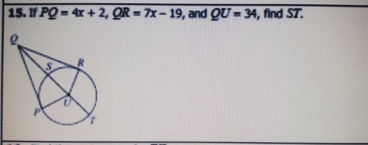 15. If PO 4x+2, OR = 7x-19, and QU= 34, find ST.
