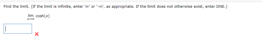 Find the limit. (If the limit is infinite, enter 'co' or '-co', as appropriate. If the limit does not otherwise exist, enter DNE.)
lim cosh(x)
X→00