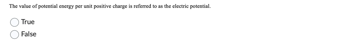 The value of potential energy per unit positive charge is referred to as the electric potential.
True
False