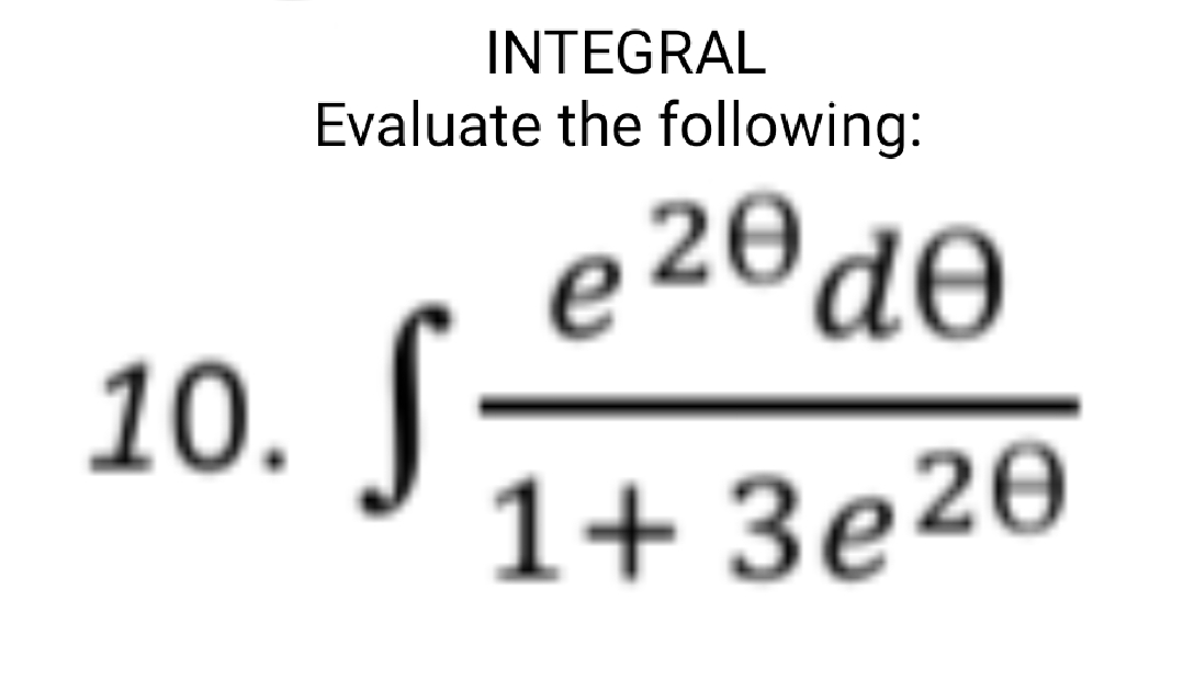 INTEGRAL
Evaluate the following:
e 20d0
10. ↑
1+ 3e20
