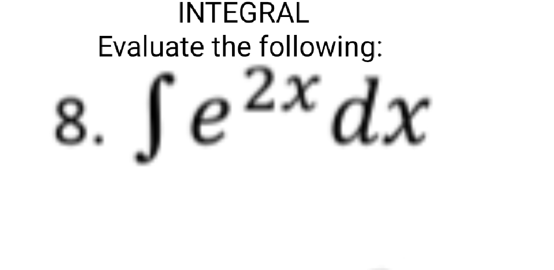 INTEGRAL
Evaluate the following:
8. Se2×dx
