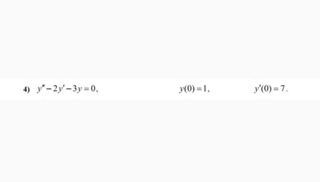 4) у'- 2у - Зу%30,
y(0) = 1,
y'(0) = 7.
