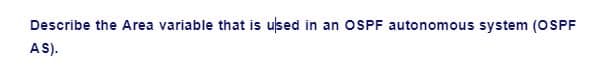 Describe the Area variable that is used in an OSPF autonomous system (OSPF
AS).