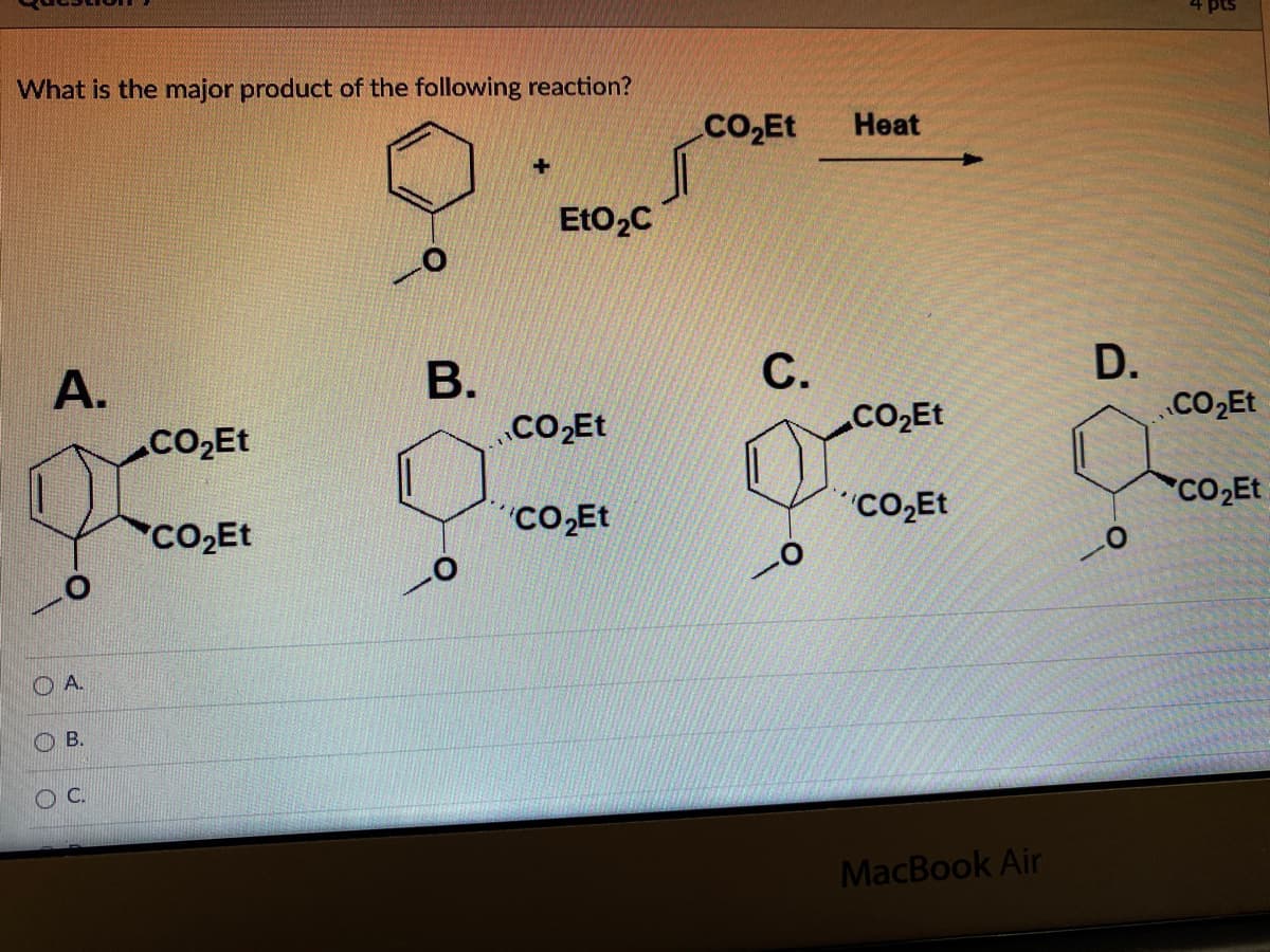 pts
What is the major product of the following reaction?
CO,Et
Heat
EtO2C
В.
.CO2Et
D.
.CO2Et
A.
С.
CO2E
CO2Et
CO,Et
OA.
В.
O C.
MacBook Air
