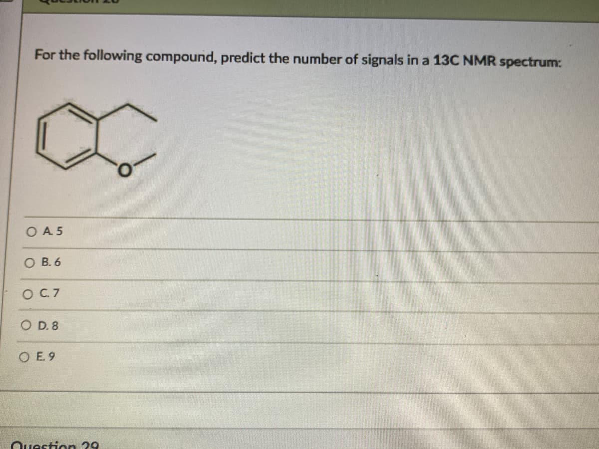 For the following compound, predict the number of signals in a 13C NMR spectrum:
OA5
O B. 6
O C7
O D. 8
O E9
Question 29