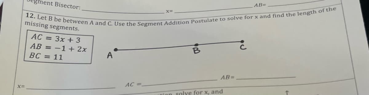 gment Bisector:
AB=
missing segments.
AC = 3x + 3
AB = -1+ 2x
BC = 11
A
AB=
AC =
X=
ion solye for x, and
