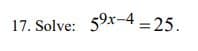 17. Solve: 59x-4 = 25.
