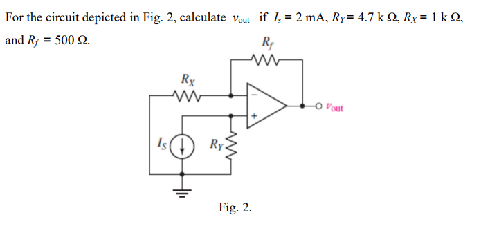 For the circuit depicted in Fig. 2, calculate Vout if Is = 2 mA, Ry= 4.7 k Q, Rx = 1 kN,
and Rf = 500 2.
Rx
Ry.
R₁
ww
Fig. 2.
Vout