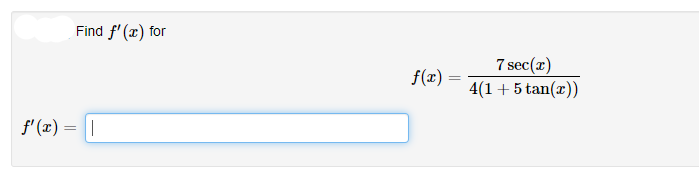 Find f' (x) for
7 sec(r)
f(x) =
4(1+ 5 tan(x))
f' (x) =||
