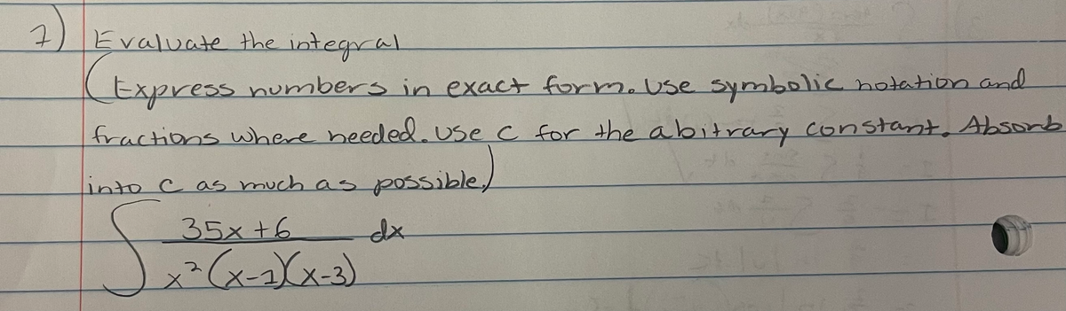 Evaluate the integral
Express numbers in exact form. use symbolic hotation aad
fractions where heeded.Use c for the abitrary constant, Absonb
into C as much as p0ssible/
35x +6
