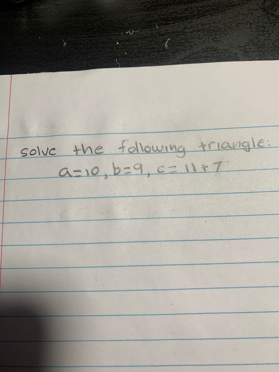 solve the following trioangle:
a-10,b=9,c-11+7
