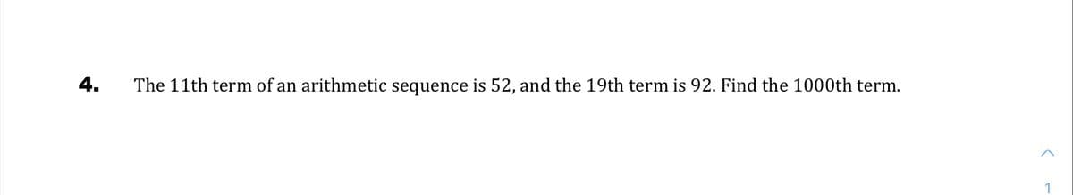 4.
The 11th term of an arithmetic sequence is 52, and the 19th term is 92. Find the 1000th term.