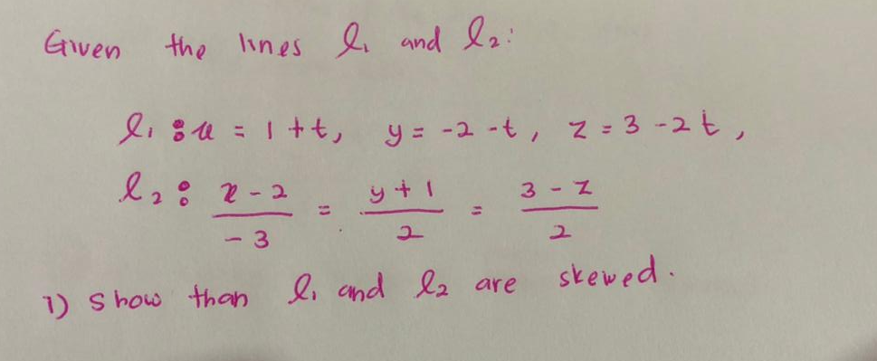 Given
the lines li and la:
lisu = 1+t,
y = -2 -t, z = 3 -2t,
l2: 2-2
y +1
%3D
3-Z
%3D
skewed.
1) S how than li and l2 are
