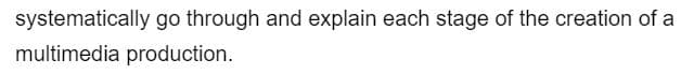 systematically go through and explain each stage of the creation of a
multimedia production.