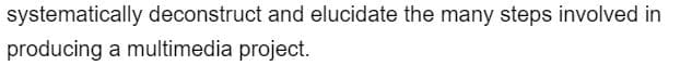 systematically deconstruct and elucidate the many steps involved in
producing a multimedia project.