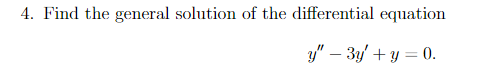 4. Find the general solution of the differential equation
y" - 3y + y = 0.