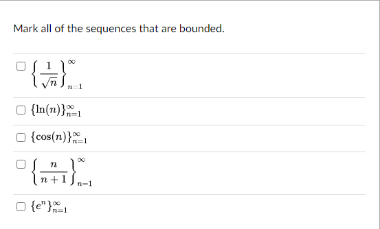 Mark all of the sequences that are bounded.
( 20
n=1
O {ln(n)}1
{cos(n)}_1
n
S. V
n+1]
O {e"}_1
n=1