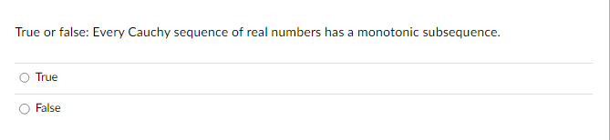 True or false: Every Cauchy sequence of real numbers has a monotonic subsequence.
True
False