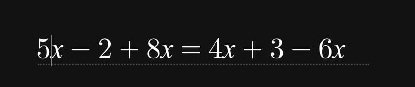 5x − 2 + 8x = 4x + 3 − 6x
-