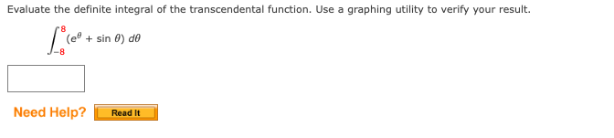 Evaluate the definite integral of the transcendental function. Use a graphing utility to verify your result.
(e + sin 0) de
Need Help?
Read It
