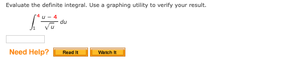 Evaluate the definite integral. Use a graphing utility to verify your result.
u - 4
du
Need Help?
Watch It
Read It
