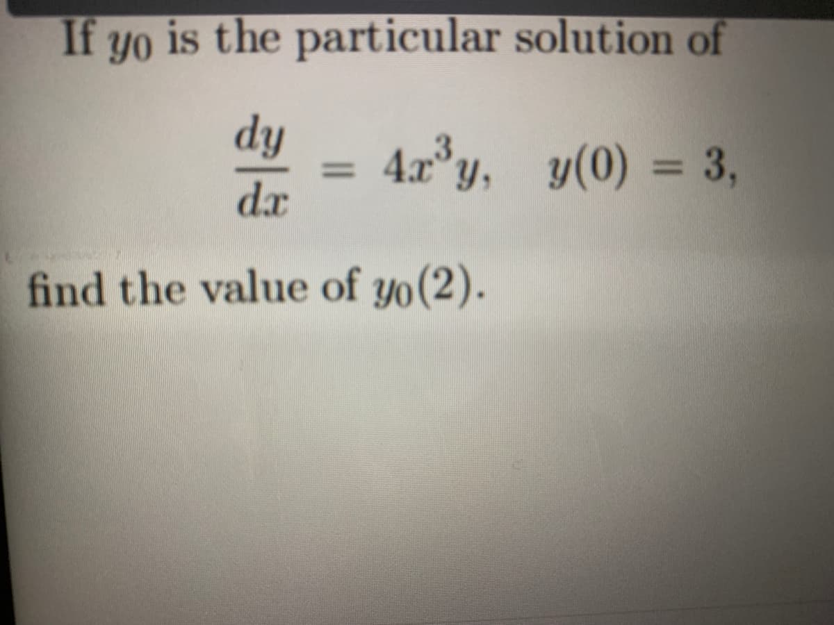 If yo is the particular solution of
dy
4x y, y(0) = 3,
%3D
%3D
dx
find the value of yo(2).
