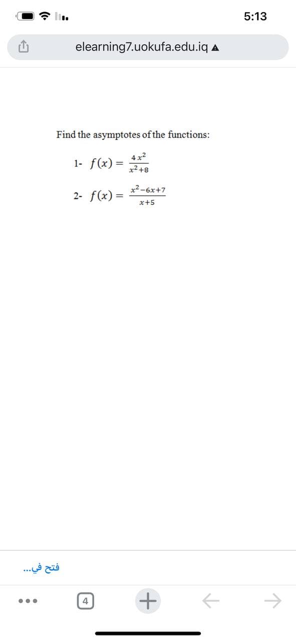 5:13
elearning7.uokufa.edu.iq A
Find the asymptotes of the functions:
4x2
1- f(x) =
x2 +8
x2-6x+7
2- f(x) =
x+5
فتح في. . .
+
...
4
