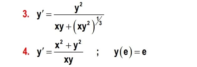 y?
3. y' =-
xy + (xy³)%
x? +y?
4. у'
; у(е) -е
y(e)= e
%D
ху
