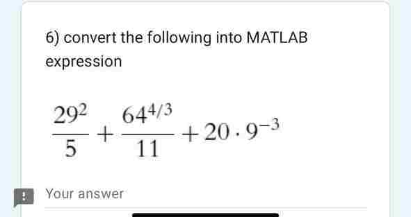 6) convert the following into MATLAB
expression
292 644/3
+
5
11
Your answer
+20.9-3