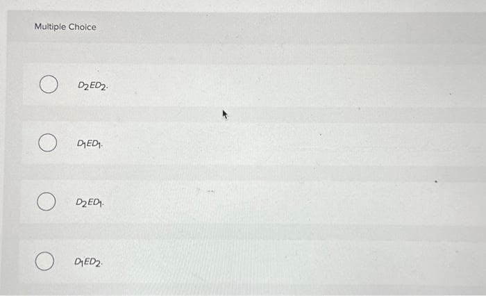 Multiple Choice
O
O
O
D2ED2.
D₁ED₁.
D2ED1.
D1ED2.