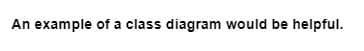 An example of a class diagram would be helpful.
