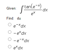 stanle) dx
tan(e-x)
Given:
ex
Find: du
e-Xdx
O -e*dx
-e-*dx
ex dx
