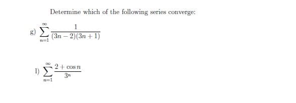 n=1
Determine which of the following series converge:
1
(3n-2)(3n+1)
00 2 + cos n
1) E
3n
n=1