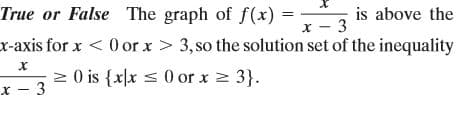 True or False The graph of f(x) =
x - 3
is above the
x-axis for x < 0 or x > 3,so the solution set of the inequality
2 0 is {x|x < 0 or x 3}.
x - 3
