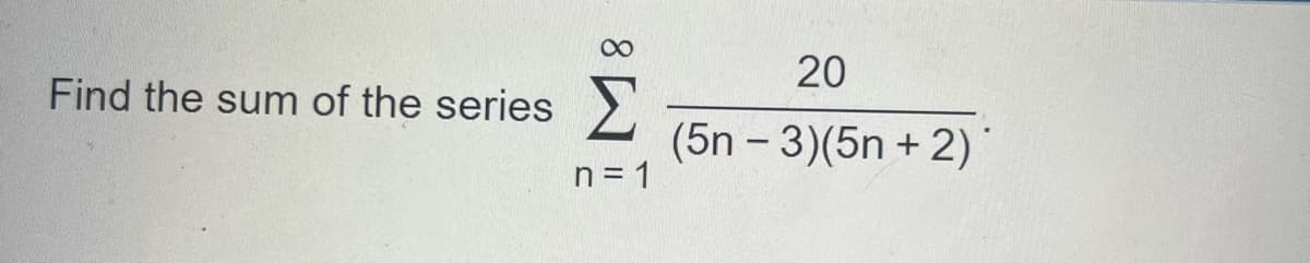 Find the sum of the series

\[
\sum_{{n=1}}^{\infty} \frac{20}{(5n - 3)(5n + 2)}
\]