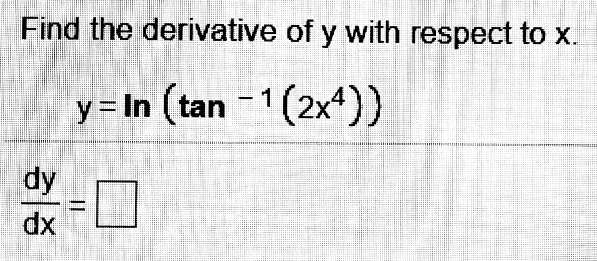 Find the derivative of y with respect to x.
y = In (tan -1(2x))
dy
xp
I3D
