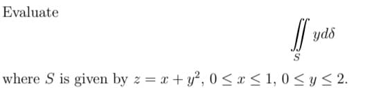 Evaluate
JI
S
where S is given by z = x + y², 0≤x≤ 1,0 ≤ y ≤ 2.
yds