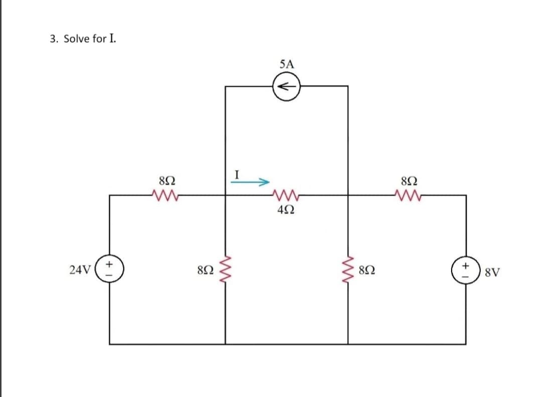 3. Solve for I.
24V
+
8Ω
ww
8Ω
5A
www
4Ω
Μ
8Ω
8Ω
8V