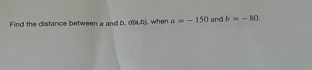 - 150 and b = - 80.
Find the distance between a and b, d(a,b), when a = -