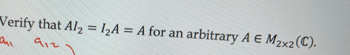 Verify that Al, = I½A = A for an
arbitrary A E M2x2(C).
