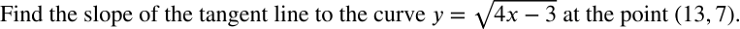 Find the slope of the tangent line to the curve y = V4x – 3 at the point (13, 7).
-
