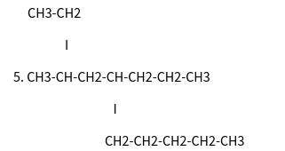 CH3-CH2
I
5. CH3-CH-CH2-CH-CH2-CH2-CH3
I
CH2-CH2-CH2-CH2-CH3