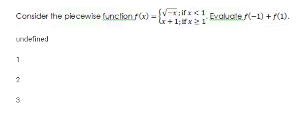 {V=x;ifx<1
x+1;if x 2 1'
Evaluate f(-1) + f(1).
Consider the piecewise functionf(x) =
undefined
1
2
